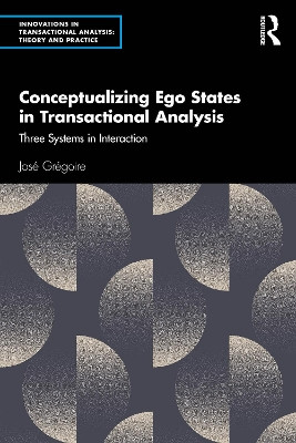 Conceptualizing Ego States in Transactional Analysis: Three Systems in Interaction José Grégoire 9781032657677