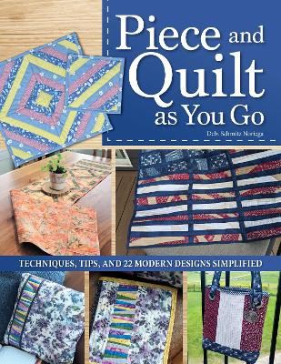 Piece and Quilt as You Go: Techniques, Tips, and 24 Modern Designs Simplified Debi Schmitz-Noriega 9781639810710