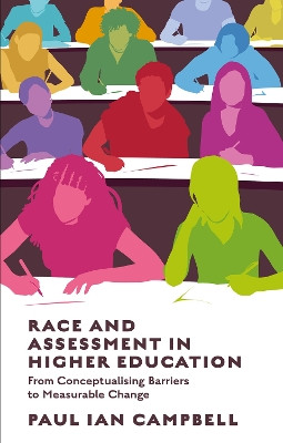 Race and Assessment in Higher Education: From Conceptualising Barriers to Making Measurable Change Paul Ian Campbell 9781835497432