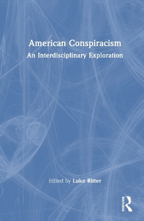 American Conspiracism: An Interdisciplinary Exploration Luke Ritter 9781032604633