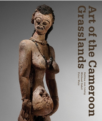 Art of the Cameroon Grasslands: The Weis Collection Bettina von Lintig 9791254600627