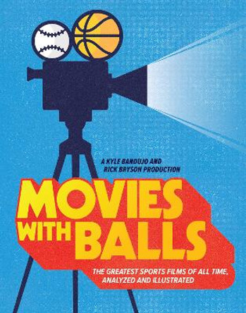 Movies with Balls : The Greatest Sports Films of All Time, Analyzed and Illustrated Kyle Bandujo 9781683693758