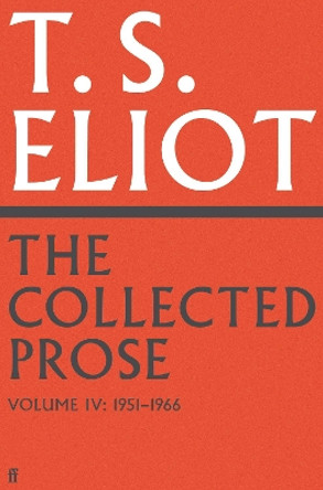 The Collected Prose of T.S. Eliot Volume 4 T. S. Eliot 9780571295548