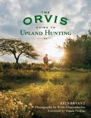 The Orvis Guide to Upland Hunting Reid Bryant 9781493084036