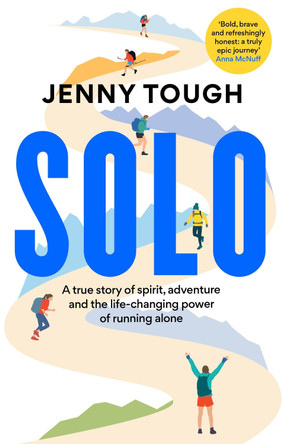 SOLO: A true story of spirit, adventure & the life-changing power of running alone by Jenny Tough