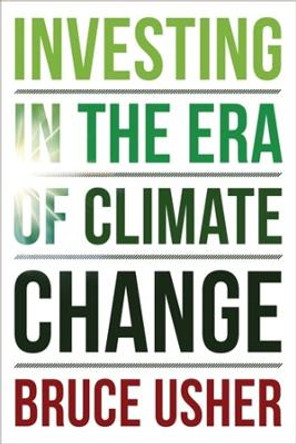 Investing in the Era of Climate Change Bruce Usher 9780231218542