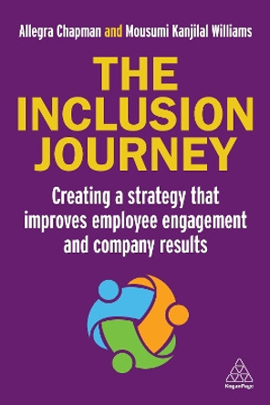 The Inclusion Journey: Creating a strategy that improves employee engagement and company results Allegra Chapman 9781398616721