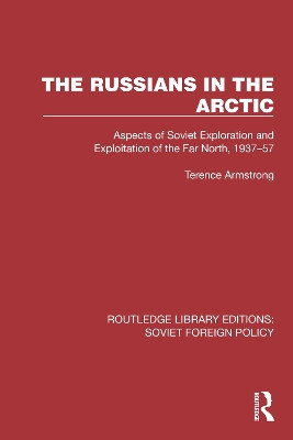 The Russians in the Arctic: Aspects of Soviet Exploration and Exploitation of the Far North, 1937–57 Terence Armstrong 9781032377957