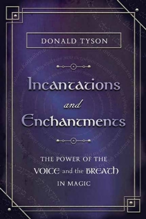 Incantations and Enchantments: The Power of the Voice and the Breath in Magic Donald Tyson 9780738777191