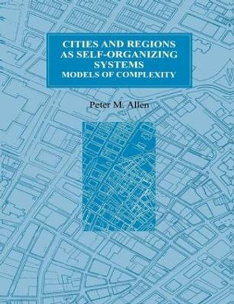 Cities and Regions as Self-Organizing Systems: Models of Complexity by Peter M. Allen