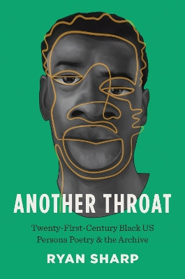 Another Throat: Twenty-First-Century Black US Persona Poetry and the Archive Ryan Sharp 9781469680620