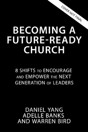 Becoming a Future-Ready Church: 8 Shifts to Encourage and Empower the Next Generation of Leaders Daniel Yang 9780310161103