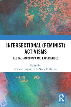 Intersectional (Feminist) Activisms: Global Practices and Experiences Serena D’Agostino 9781032749242