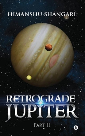 Retrograde Jupiter - Part II by Himanshu Shangari 9781946204073