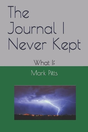 The Journal I Never Kept: What If by Mark P Pitts 9798711103219