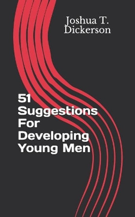 51 Suggestions For Developing Young Men by Joshua T Dickerson 9781672057103