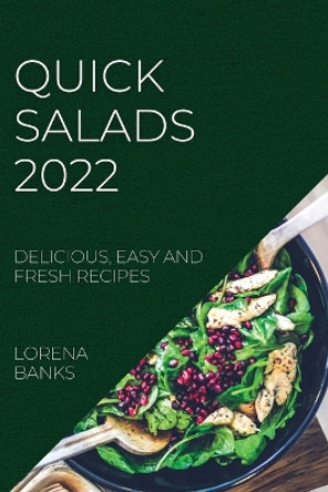 Quick Salads 2022: Delicious, Easy and Fresh Recipes by Lorena Banks 9781804508367