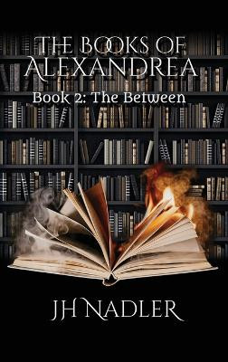 The Books of Alexandrea: The Between by Jh Nadler 9781737009849