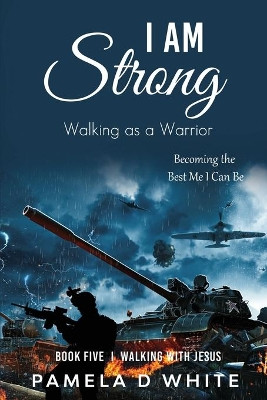 I Am Strong: Walking as a Warrior by Pamela D White 9781737080282