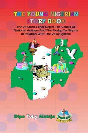 The Young Nigerian Story Book: The 26 Stories That Depict The Nigerian Value System by Dipo Toby Alakija 9789784924269