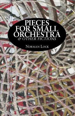 Pieces for Small Orchestra & Other Fictions by Norman Lock 9781933132853