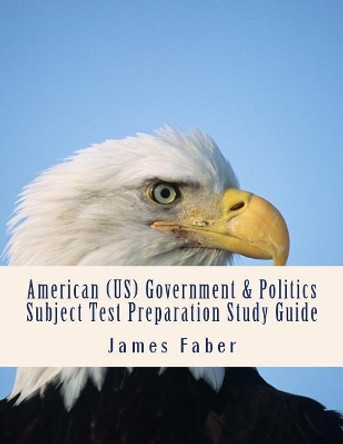 American (US) Government & Politics Subject Test Preparation Study Guide by James Faber 9781977677259