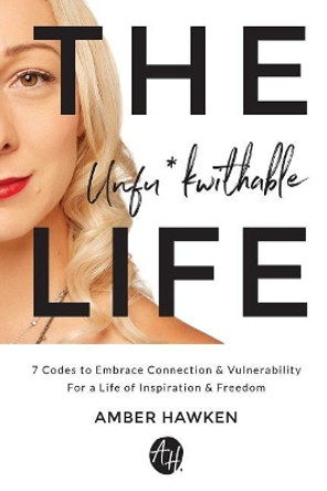 The Unfu*kwithable Life: 7 Codes to Embrace Connection and Vulnerability to Create a Life of Inspiration and Freedom by Amber Hawken 9781944878214
