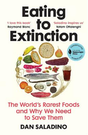 Eating to Extinction: The World’s Rarest Foods and Why We Need to Save Them by Dan Saladino