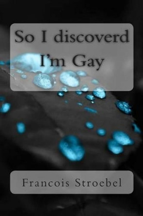 So I discovered I'm Gay by Jaco Gericke 9781507532713