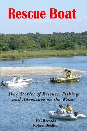 Rescue Boat: True Stories of Rescues, Fishing, and Adventures on the Water by Robert Behling 9781952521966