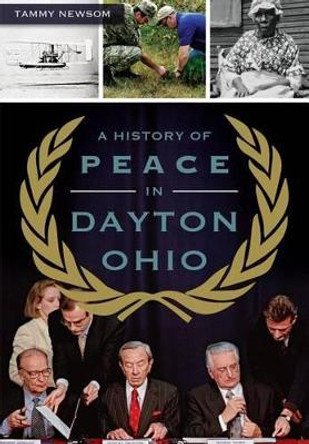 A History of Peace in Dayton, Ohio by Tammy Newsom 9781467117715