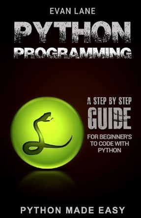 Python Programming: A Step by Step Beginner's Guide to Code with Python by Evan Lane 9781545304273