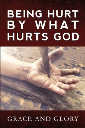 Being Hurt By What Hurts God by Grace and Glory 9781944255954