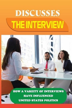 Discusses The Interview: How A Variety Of Interviews Have Influenced United States Politics: Interviewing With Intention by Samantha Sperberg 9798541850437