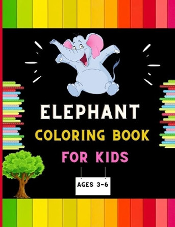 Elephant coloring book for kids ages 3-6: A funny collection of easy elephant coloring book for kids, toddlers & preschoolers, boys & girls: A Fun Kid coloring book for beginners: book for dolphin lovers. by Abc Publishing House 9798573590660