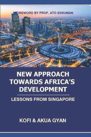 New Approach Towards Africa's Development: Lessons from Singapore by Akua Gyan 9789988540692