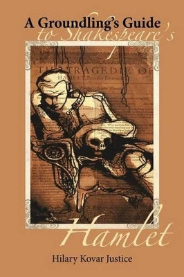 A Groundling's Guide to Shakespeare's Hamlet by Hilary K Justice 9781940699066