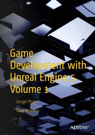 Game Development with Unreal Engine 5 Volume 1: Design Phase Tiow Wee Tan 9781484298237