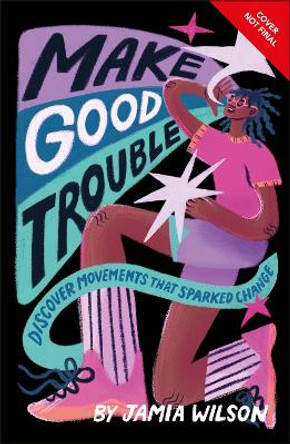 Make Good Trouble: Discover Movements That Sparked Change Jamia Wilson 9780241630716