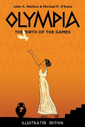 Olympia: The Birth of the Games. Illustrated Edition Michael P O'Kane 9781592114283