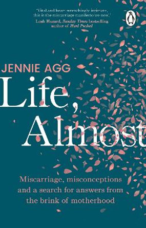 Life, Almost: Miscarriage, misconceptions and a search for answers from the brink of motherhood Jennie Agg 9781804995761