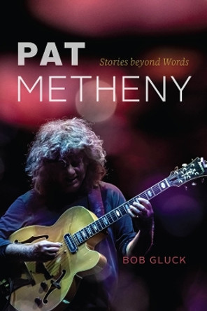 Pat Metheny: Stories beyond Words Bob Gluck 9780226834450