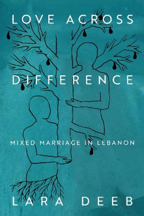 Love Across Difference: Mixed Marriage in Lebanon Lara Deeb 9781503640054