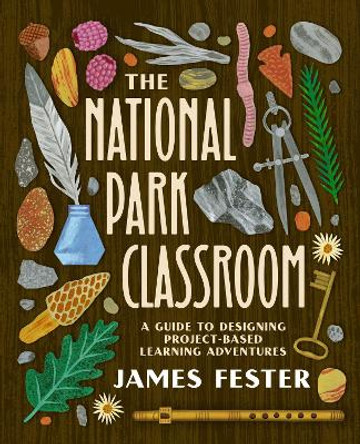 The National Park Classroom: A Guide to Designing Project-Based Learning Adventures James Fester 9798888370384