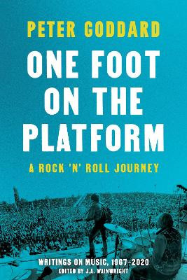 One Foot on the Platform: A Rock 'n' Roll Journey: Writings on Music Peter Goddard 9781487010430