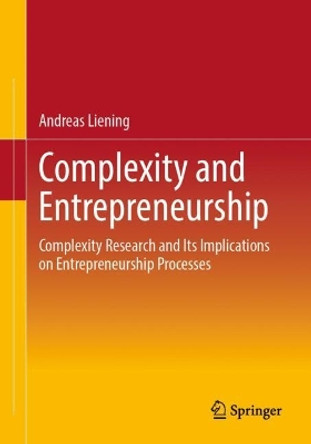 Complexity and Entrepreneurship: Complexity Research and Its Implications on Entrepreneurship Processes Andreas Liening 9783658440312