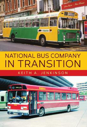 National Bus Company In Transition Keith A. Jenkinson 9781445685779