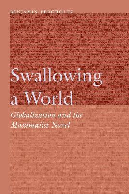 Swallowing a World: Globalization and the Maximalist Novel Benjamin Bergholtz 9781496231284