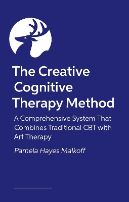 The Creative Cognitive Therapy Method: 10 sessions that combine traditional CBT with Art Therapy for lasting change Pamela Hayes Malkoff 9781805011590