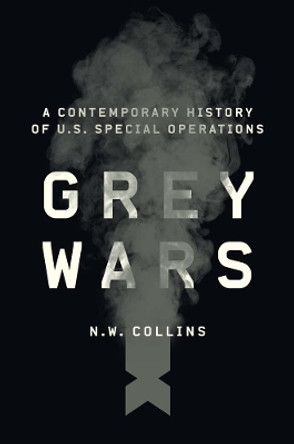 Grey Wars: A Contemporary History of U.S. Special Operations N. W. Collins 9780300280067